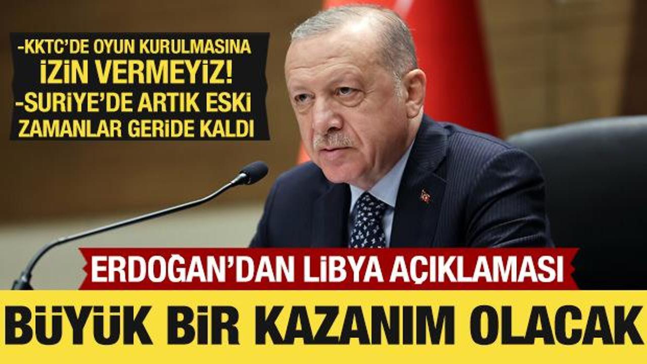 Cumhurbaşkanı Erdoğan'dan Suriye, KKTC ve Libya açıklaması