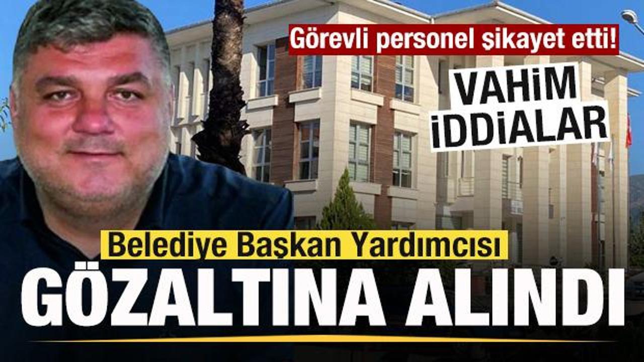 Görevli personel şikayet etti! Belediye Başkan Yardımcısı gözaltına alındı