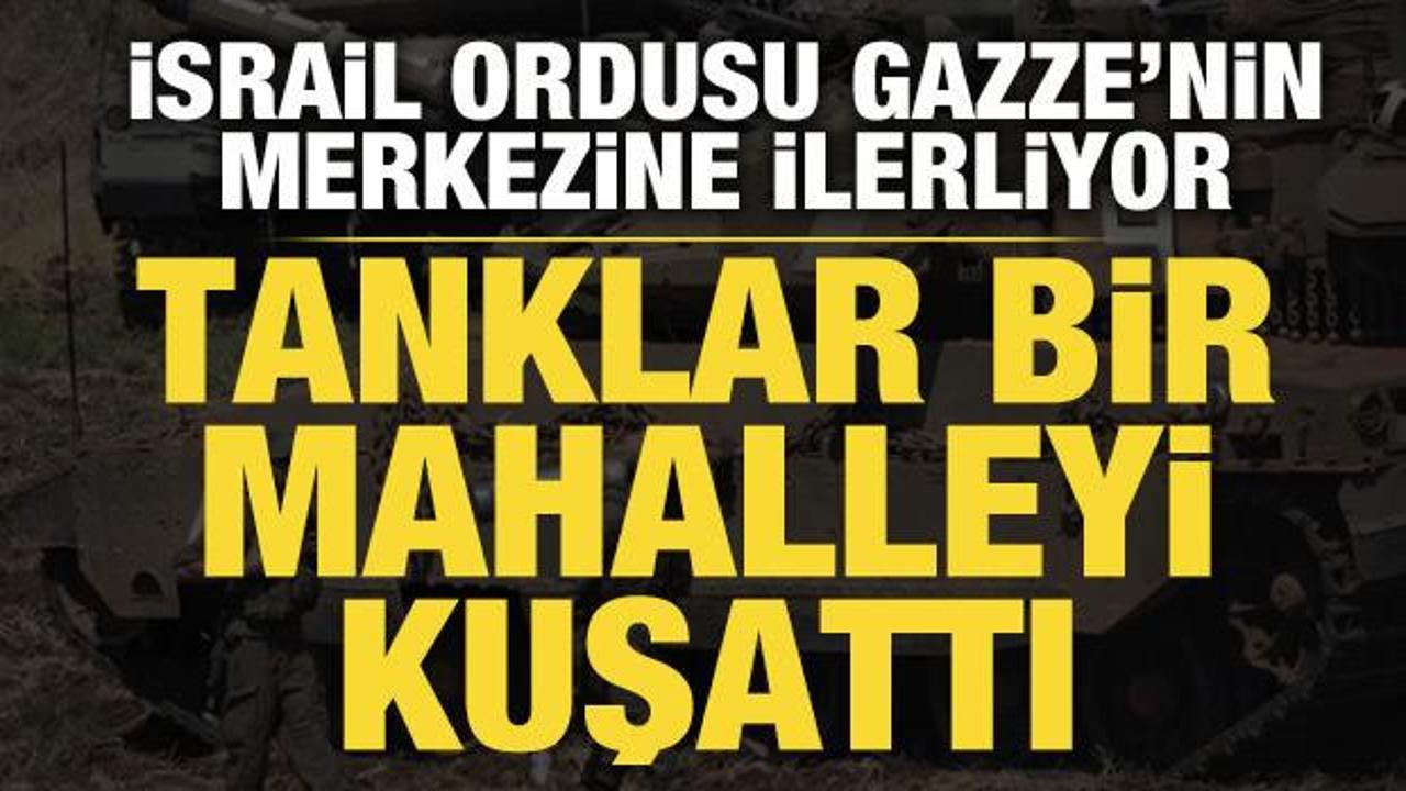 İsrail ordusu Gazze kentinin merkezine ilerliyor: Tanklar bir mahalleyi kuşattı