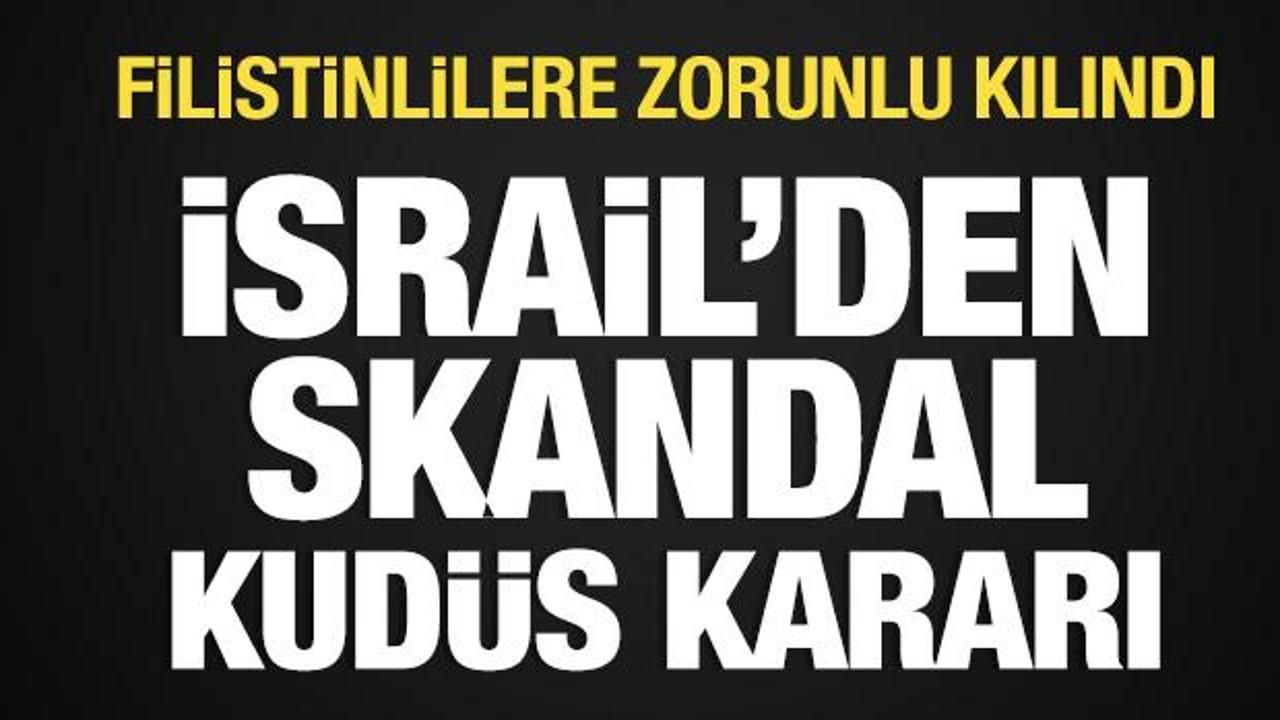 İsrail'den skandal Kud&uuml;s kararı: Filistinlilere zorunlu kılındı