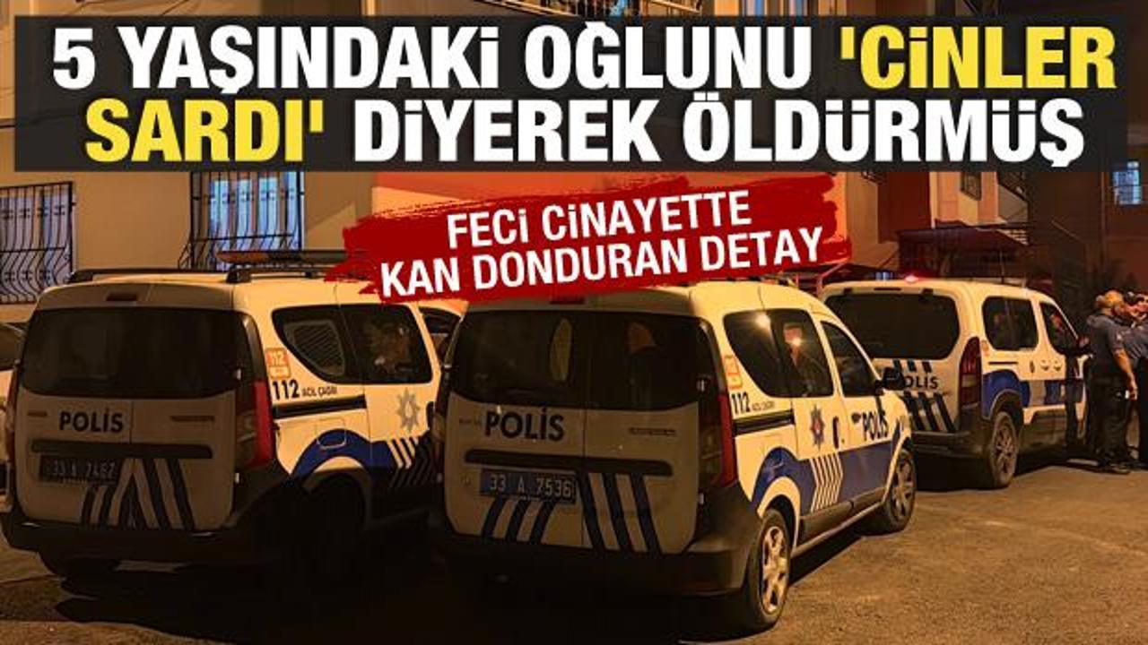 Mersin'de korkun&ccedil; olay: 'Evi cinler sardı' diyerek 5 yaşındaki oğlunu &ouml;ld&uuml;rd&uuml;