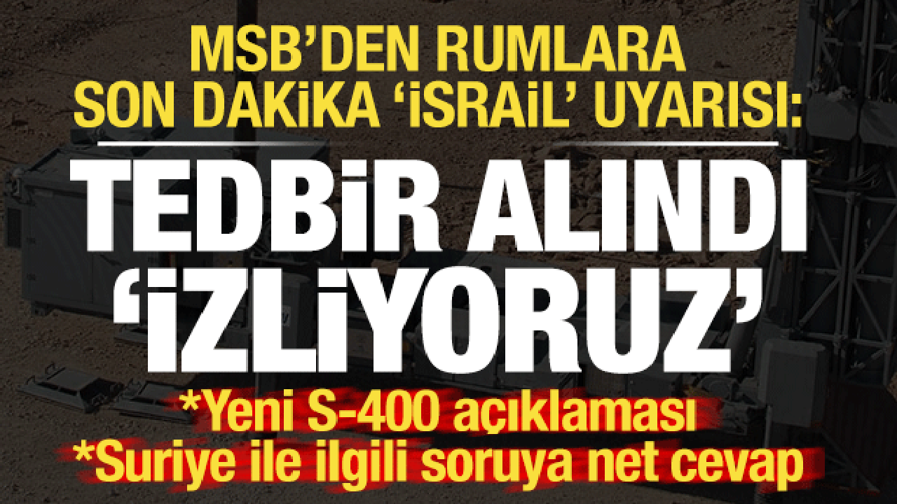 MSB'den Rumlara son dakika 'İsrail' uyarısı: Tedbirler alındı, izliyoruz...