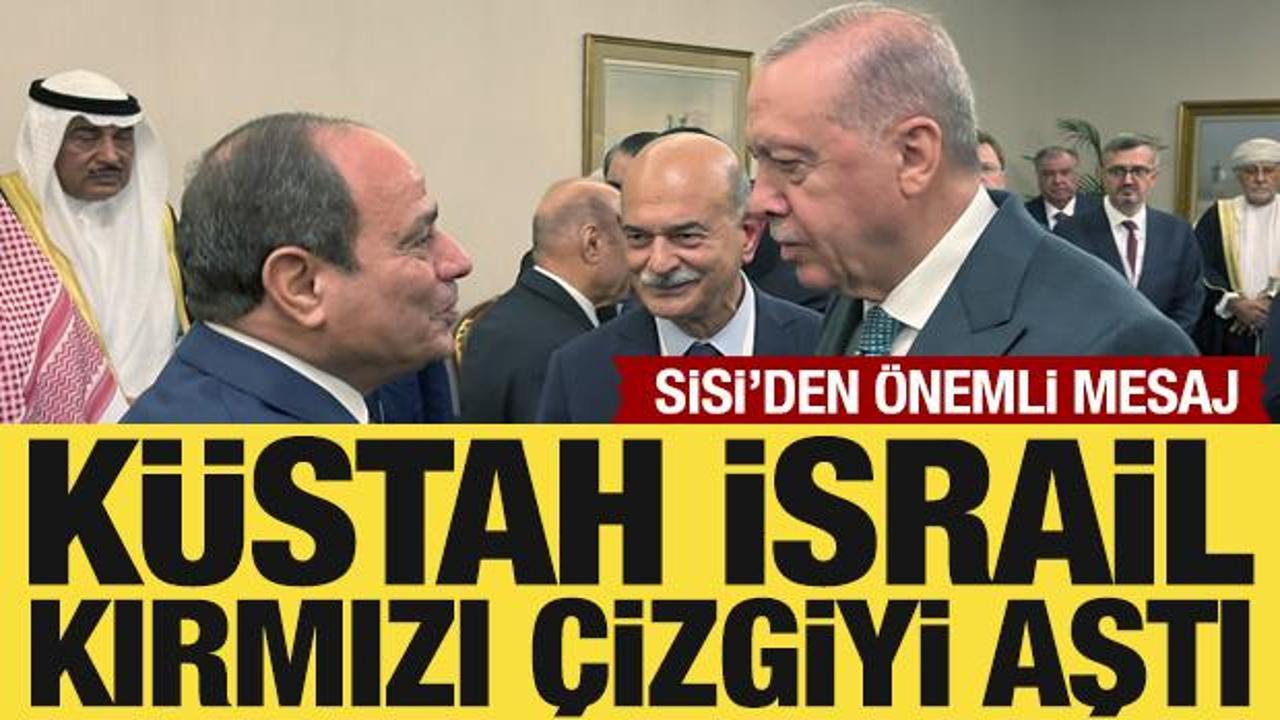Sisi'den İsrail'e tepki: Kırmızı &ccedil;izgiyi aştı!