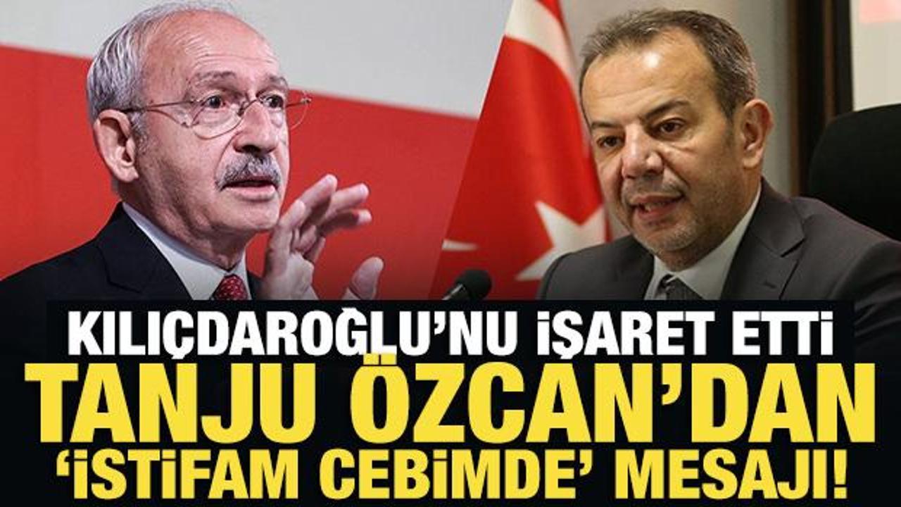Tanju Özcan'dan 'istifam cebimde' mesajı! Kılıçdaroğlu'nu işaret etti
