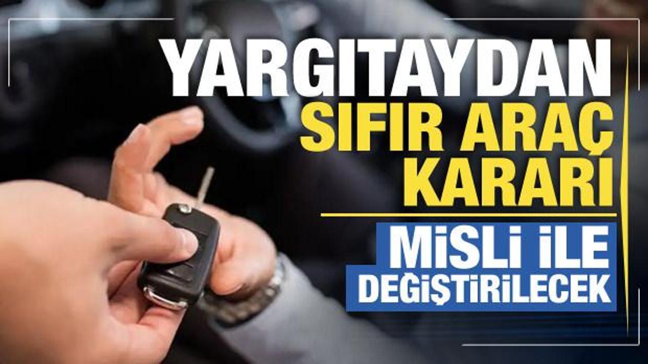Yargıtay'dan sıfır araç sahiplerini ilgilendiren emsal karar: Misli ile değiştirilecek