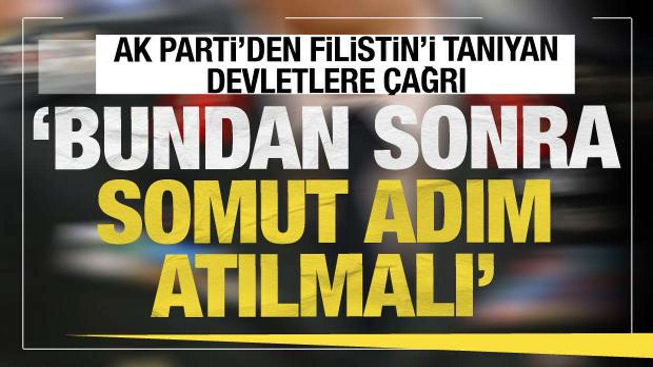 AK Parti Sözcüsü Çelik'ten Filistin'i tanıyan ülkelere çağrı: Artık somut adım atılmalı!