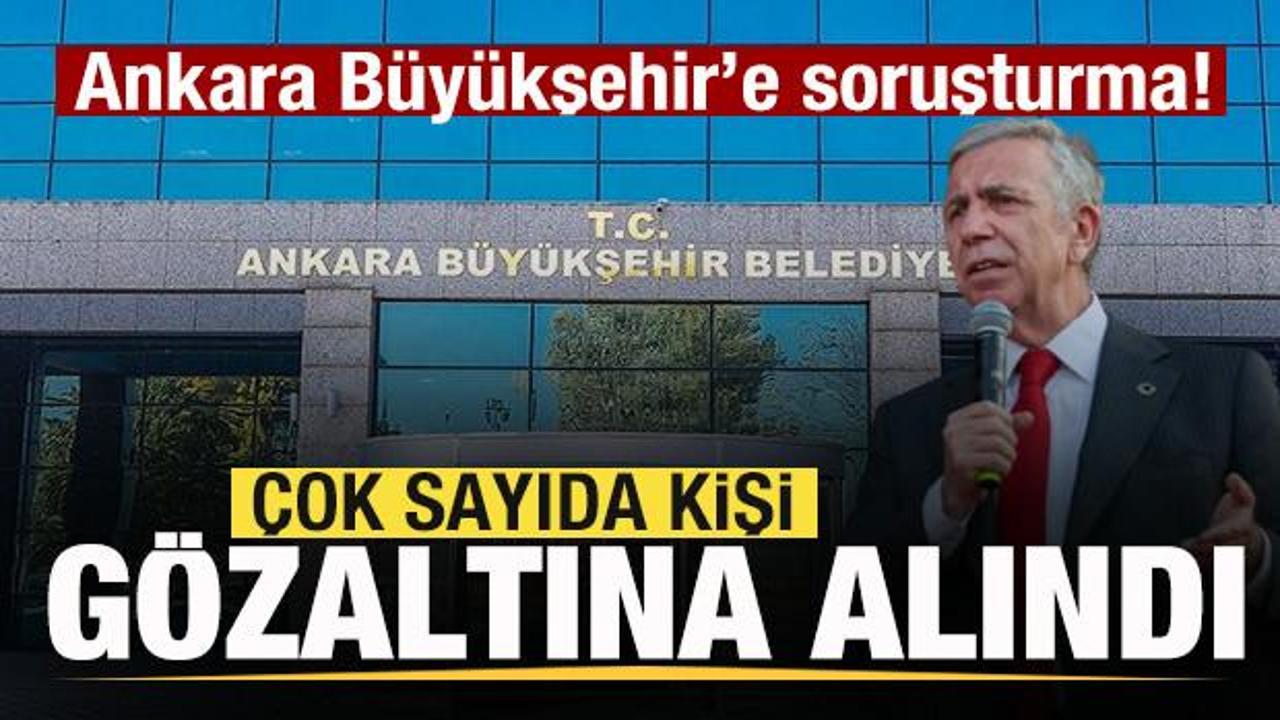 Ankara B&uuml;y&uuml;kşehir'e soruşturma! &Ccedil;ok sayıda kişi g&ouml;zaltına alındı