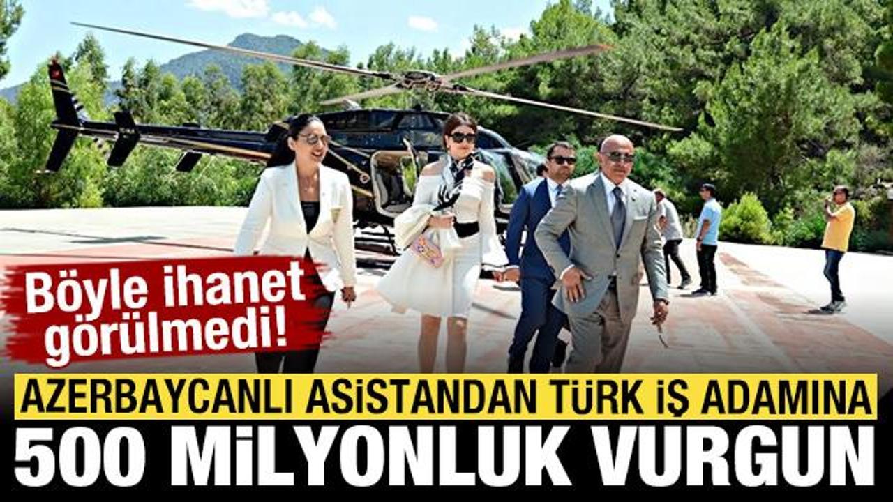 Azerbaycanlı asistandan T&uuml;rk iş adamına 500 milyonluk vurgun! B&ouml;yle ihanet g&ouml;r&uuml;lmedi