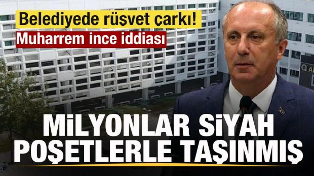 Belediyede rüşvet çarkı! Milyonlar siyah poşetlerle taşınmış! Muharrem İnce iddiası