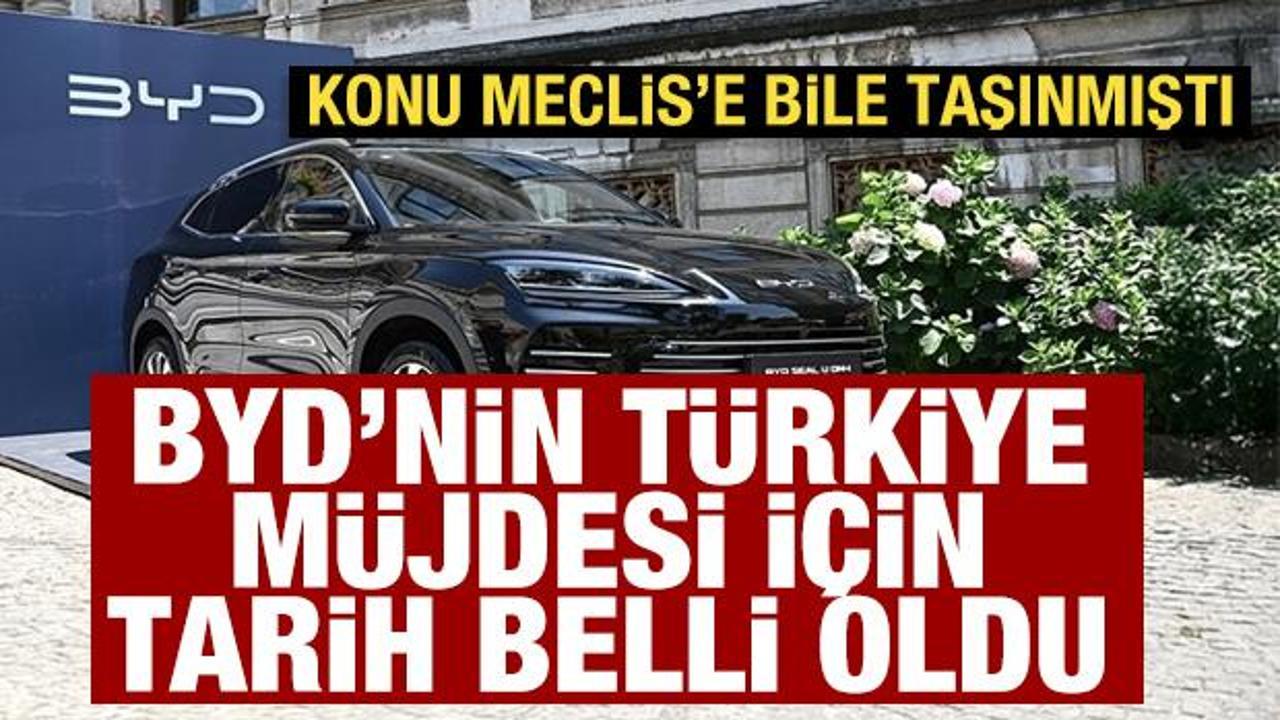 BYD'nin Türkiye müjdesi için tarih belli oldu! Konu TBMM'ye bile gelmişti...