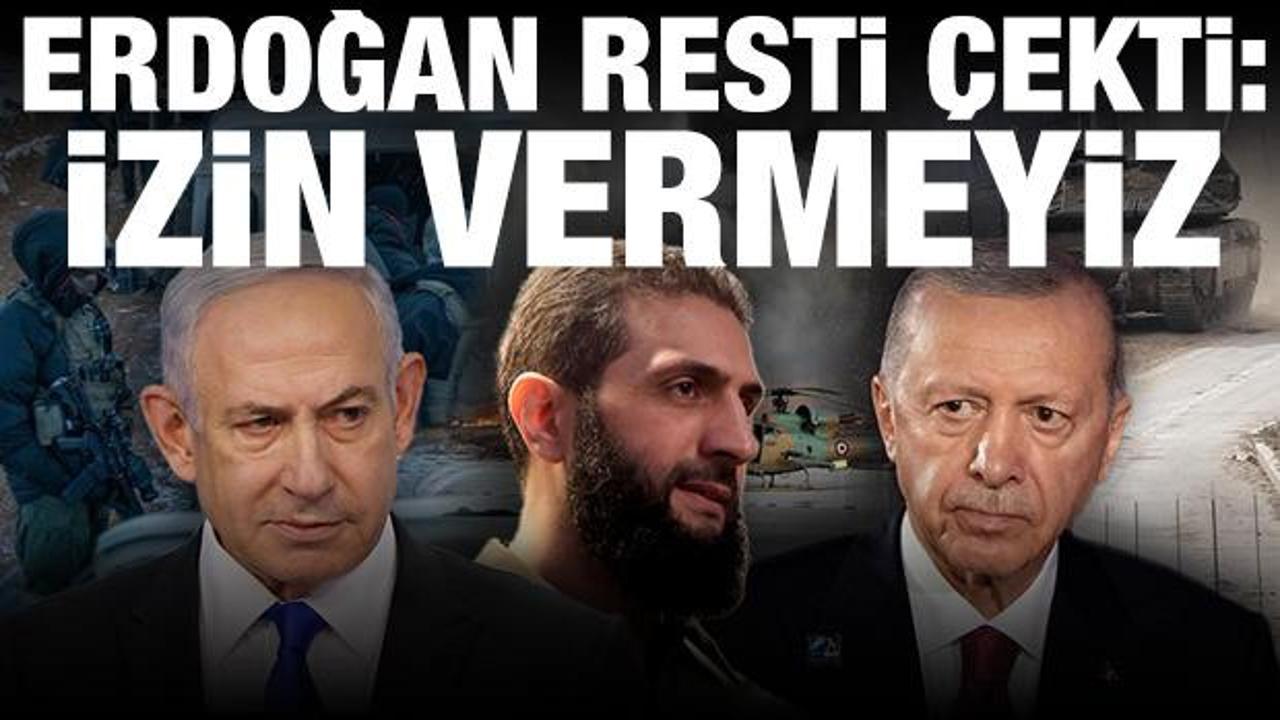Erdoğan'dan İsrail'e Suriye resti: Buna izin vermeyiz
