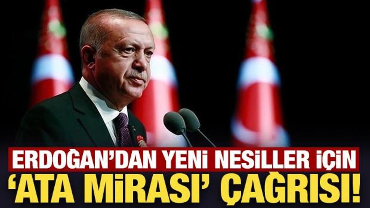 Erdoğan'dan yeni nesiller için 'Ata mirası' çağrısı!