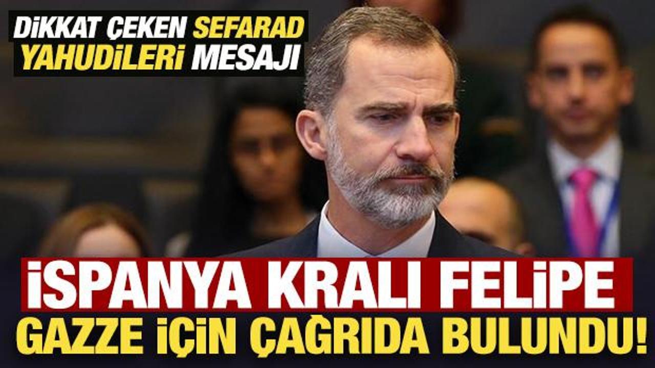 İspanya Kralı Felipe, Gazze için çağrıda bulundu! Dikkat çeken Sefarad Yahudileri mesajı