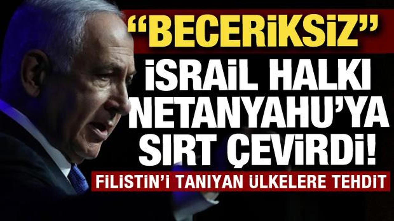 İsrail halkı Netanyahu'yu beceriksizlikle suçladı: Filistin'i tanıyana yaptırım...