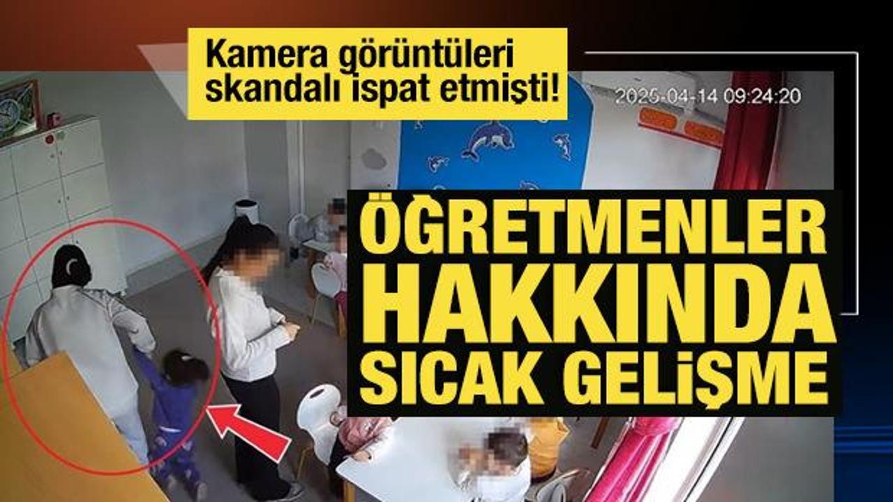 Kamera görüntüleri skandalı ispat etmişti! Öğretmenler hakkında sıcak gelişme