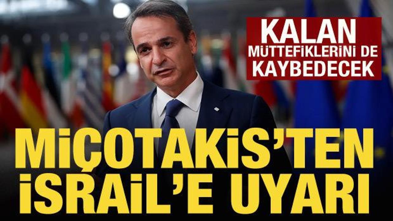 Miçotakis'ten İsrail'e uyarı: Kalan müttefiklerini de kaybedecek