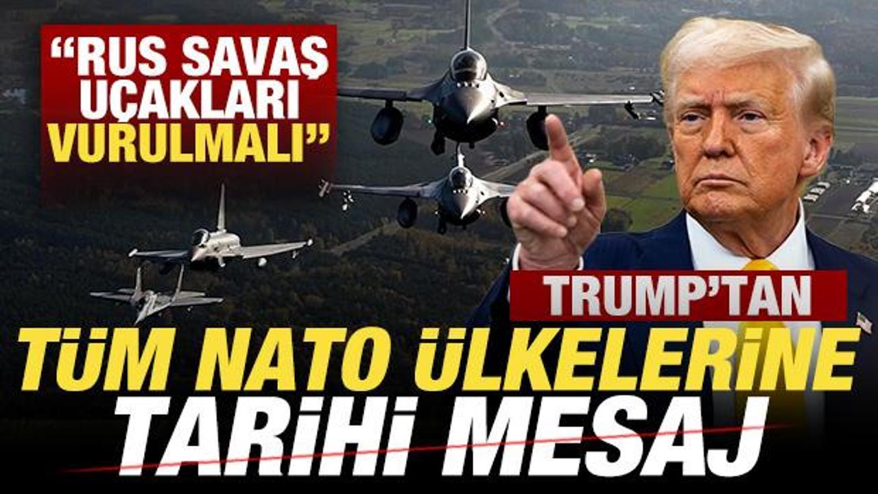 Son dakika: Trump'tan tüm NATO ülkelerine tarihi mesaj: Rus savaş uçakları düşürülmeli