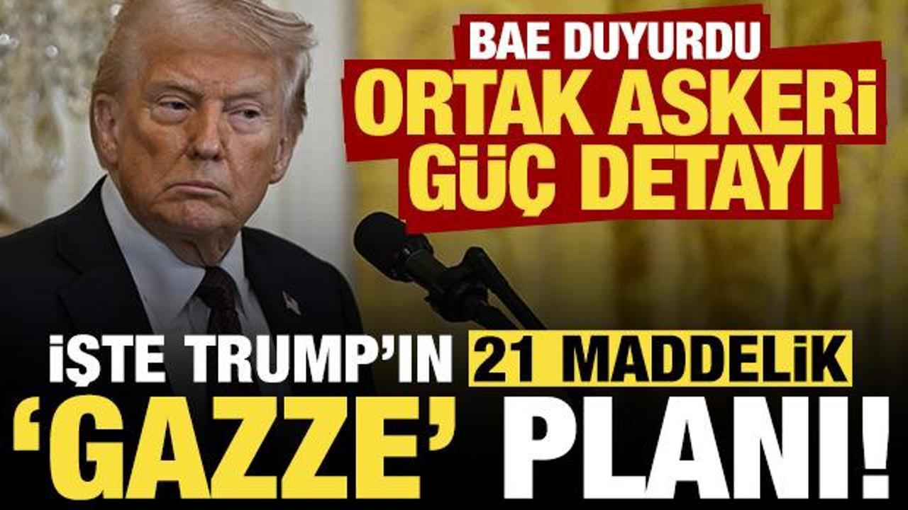 Trump'ın 21 maddelik Gazze planı ortaya &ccedil;ıktı! BAE duyurdu, Askeri g&uuml;&ccedil; detayı...