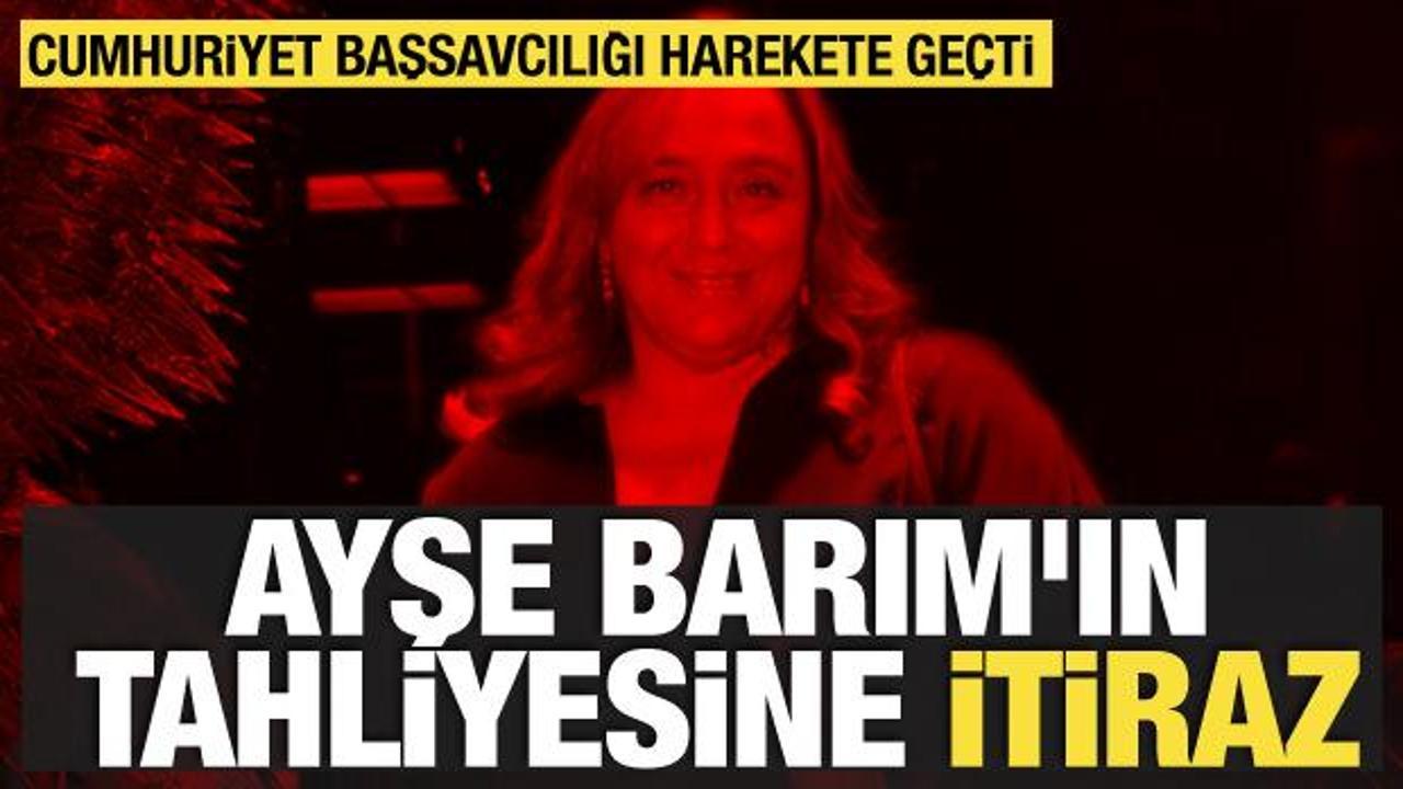 Ayşe Barım'ın tahliyesine itiraz