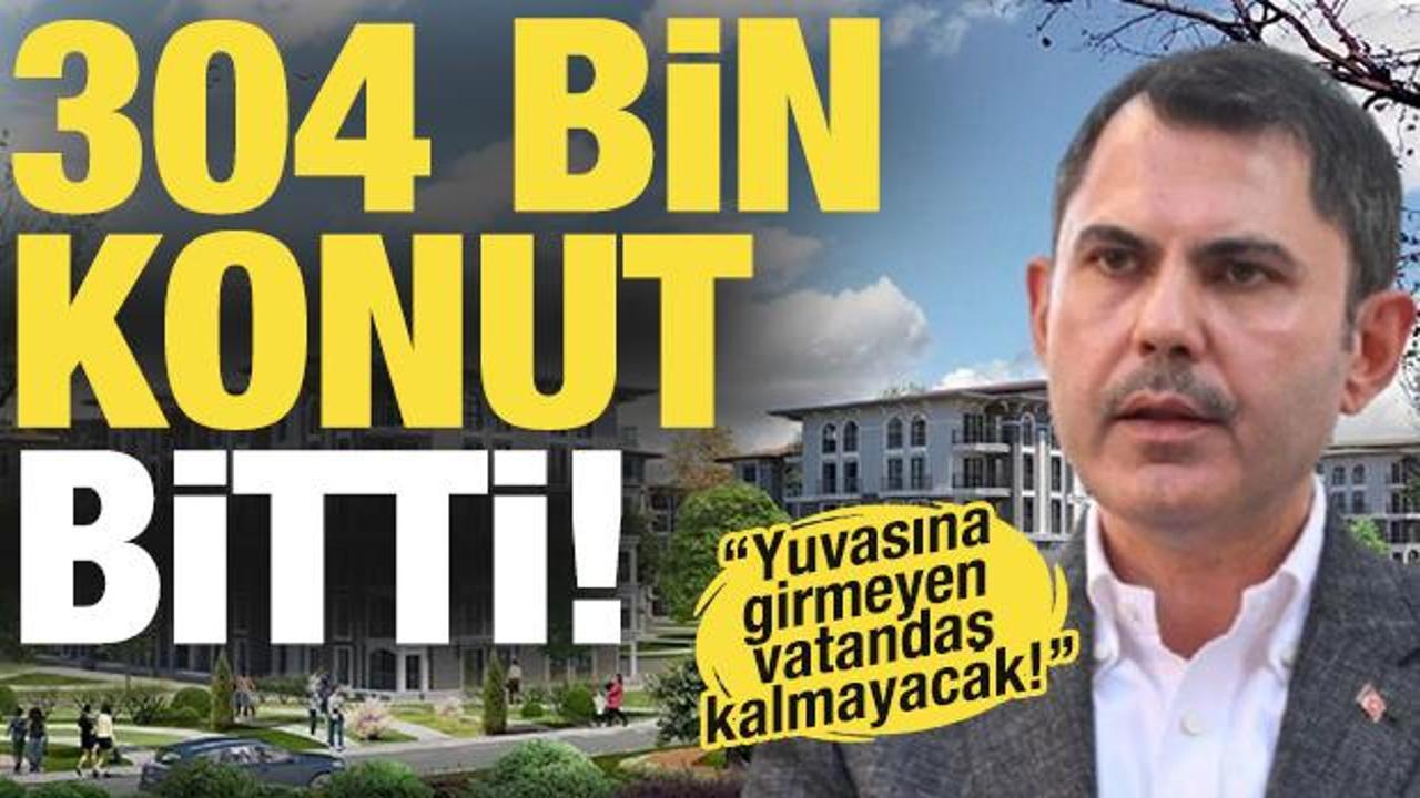 Bakan Kurum duyurdu! 304 bin konut bitti, herkes yuvasına dönüyor!