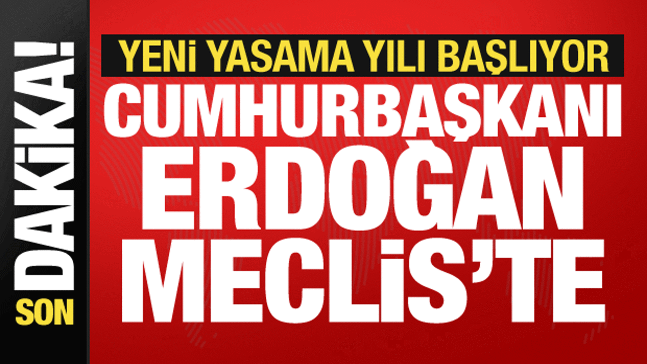 Cumhurbaşkanı Erdoğan Meclis’te! Genel Kurul’a hitap edecek