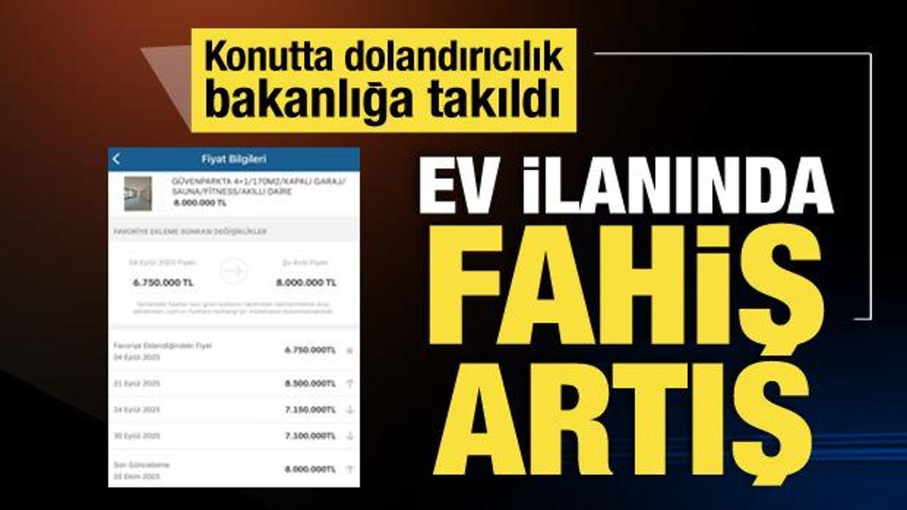 Ev ilanında fahiş artış! Konutta dolandırıcılık bakanlığa takıldı