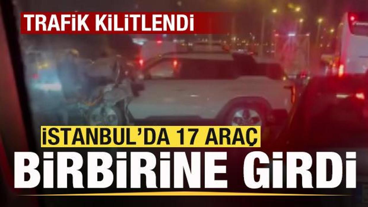 İstanbul’da 17 araç birbirine girdi!