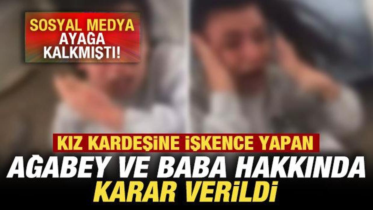 Kız kardeşine işkence eden ağabey ve babası hakkında karar verildi