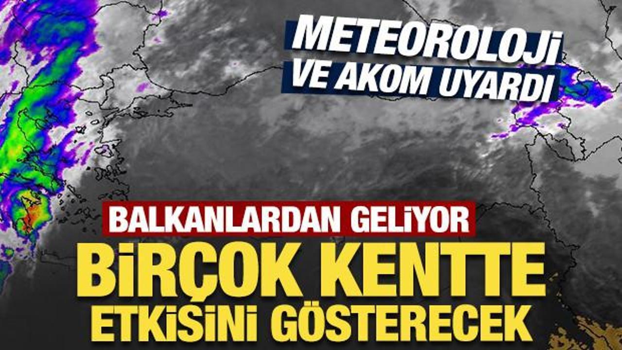 Meteoroloji ve AKOM uyardı: Balkanlar’dan geliyor!