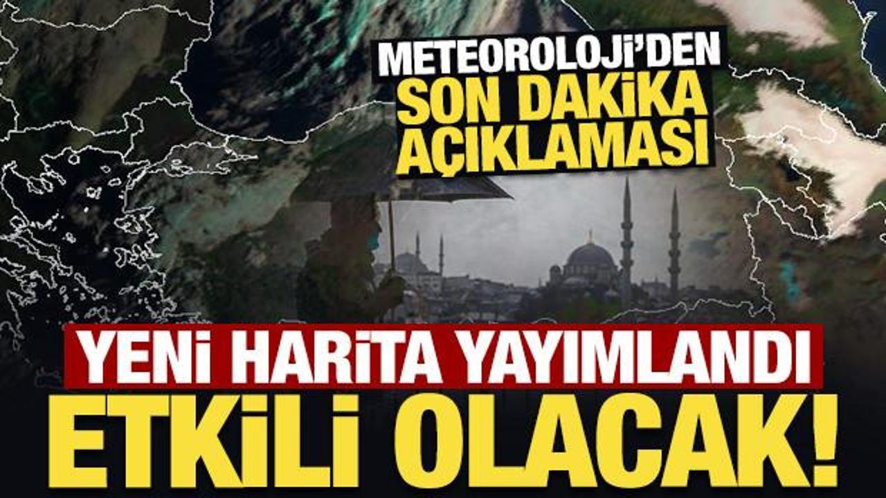 Meteoroloji'den son dakika açıklaması: Yeni harita yayımlandı, etkili olacak!