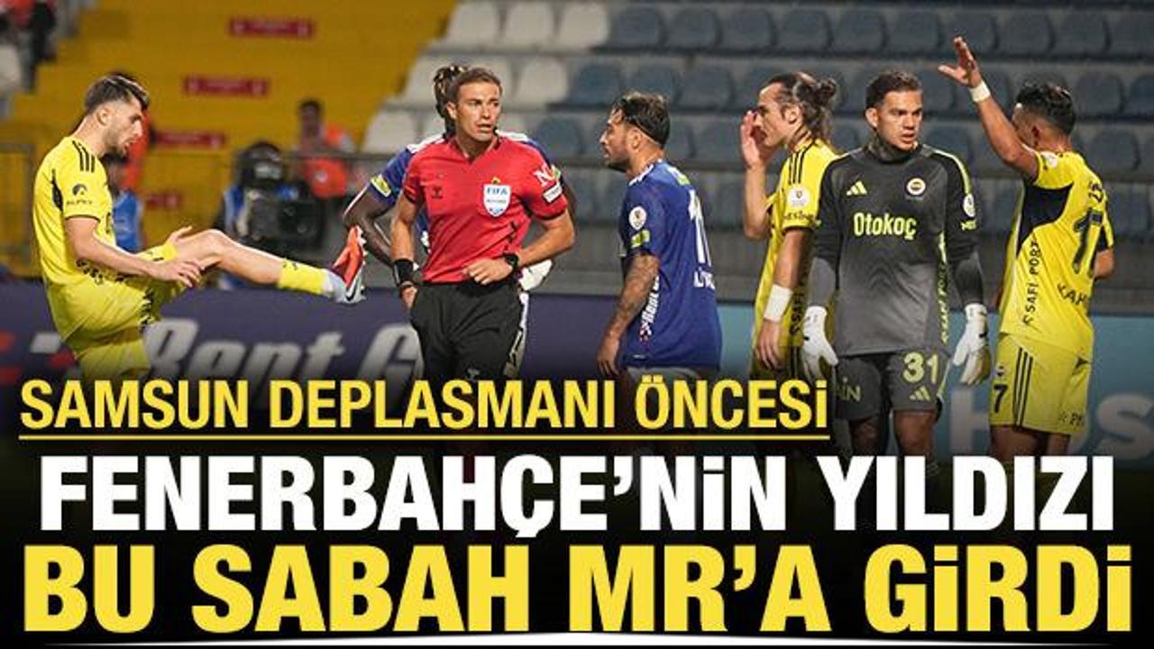 Samsun deplasmanı öncesi: Fenerbahçe'nin yıldızı bu sabah MR'a girdi