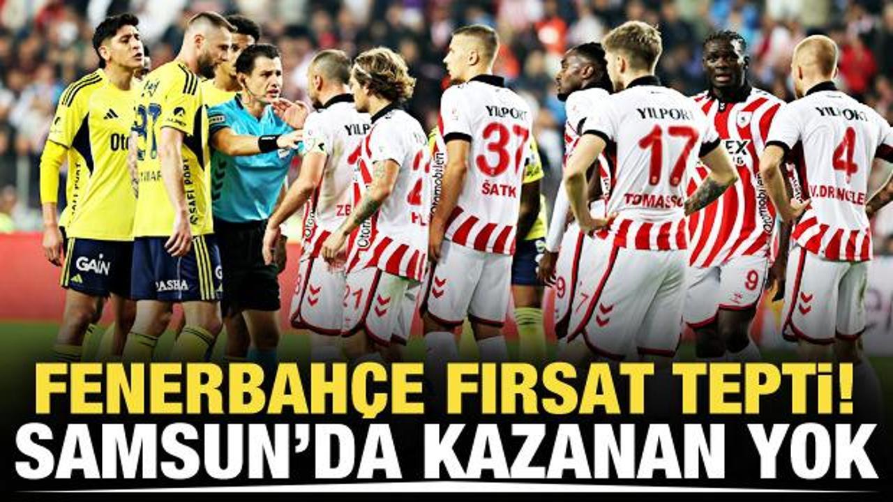 Fenerbahçe fırsat tepti! Samsun'da kazanan yok