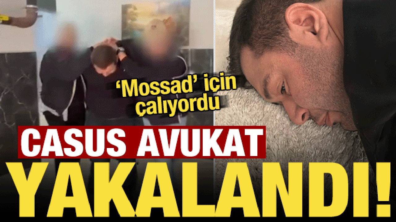 Son dakika: Mossad için çalışan avukat İstanbul'da yakalandı!