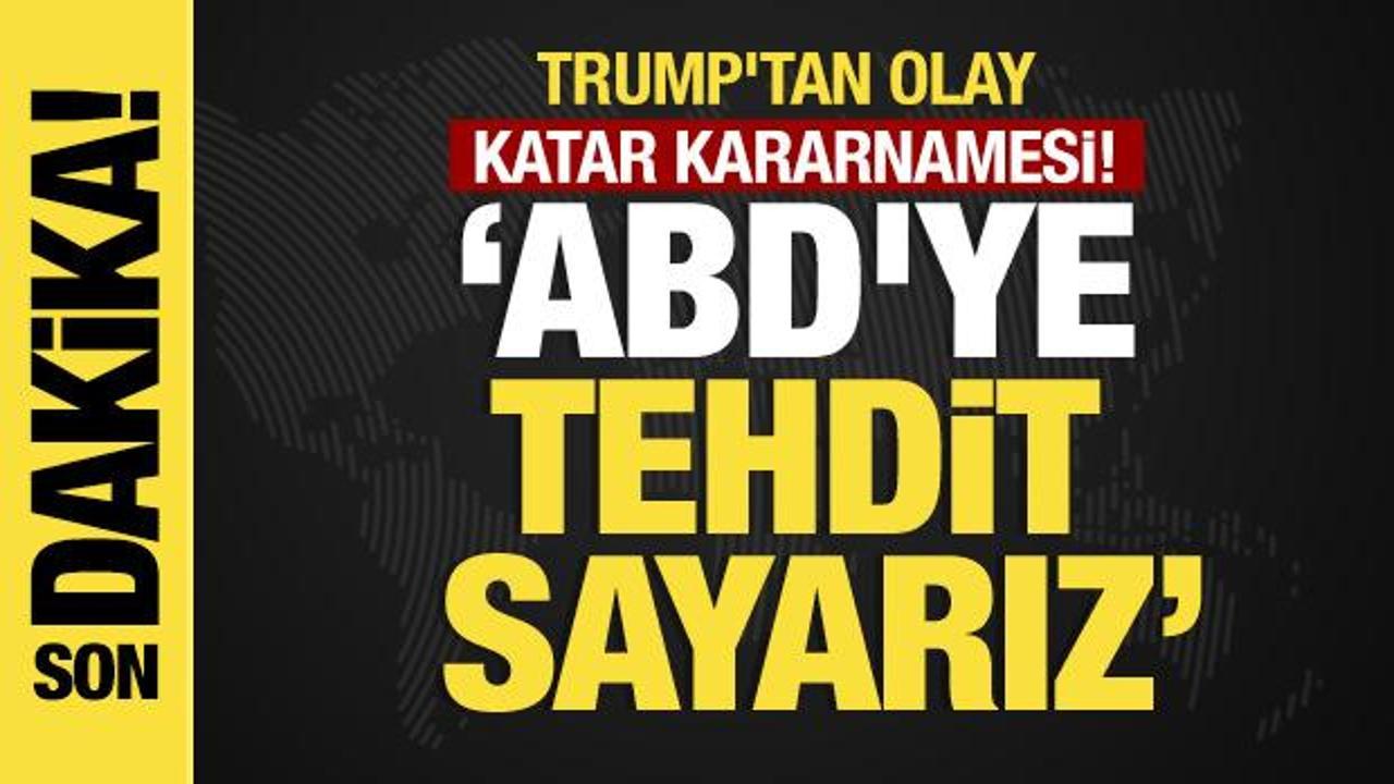 Trump'tan olay Katar kararnamesi! "ABD'ye tehdit sayarız"
