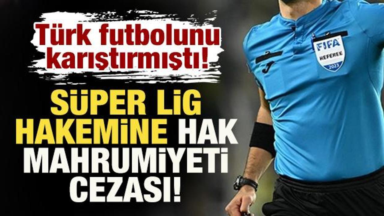 T&uuml;rk futbolunu karıştırmıştı! S&uuml;per Lig hakemine 15 g&uuml;n hak mahrumiyeti cezası