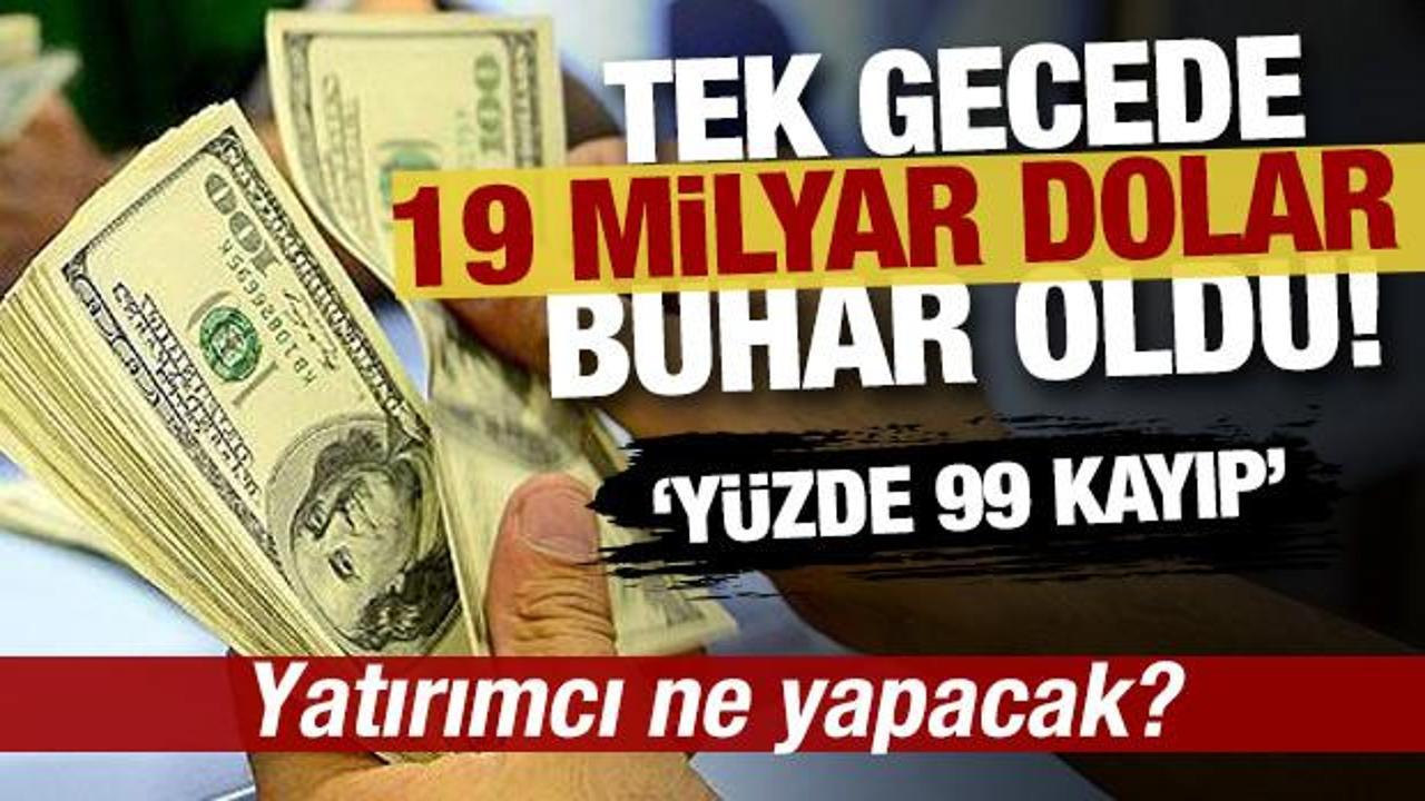1 gecede 19 milyar dolar buhar oldu! Yatırımcı ne yapacak?