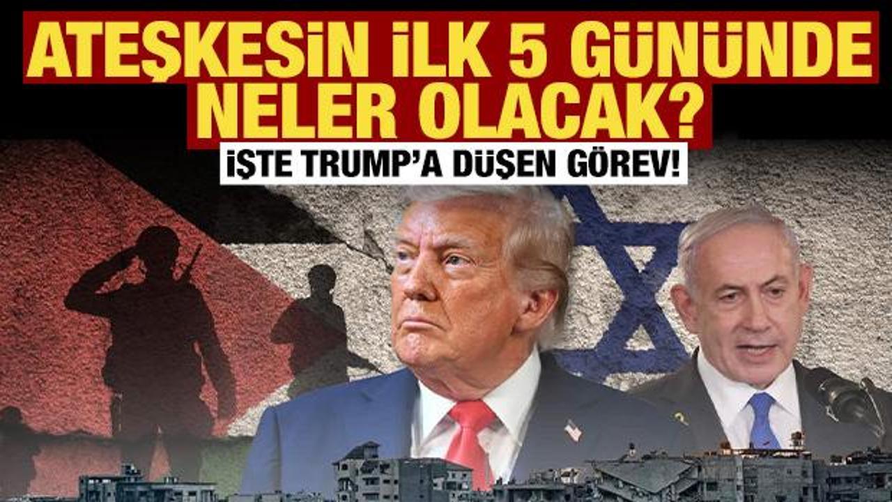 Ateşkesin ilk 5 gününe dair detaylar ortaya çıktı: İşte Trump'a düşen görev!