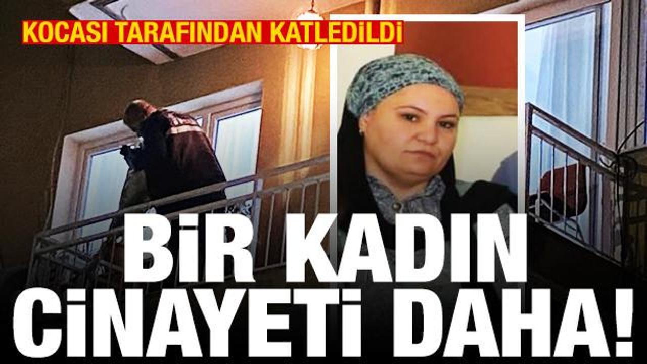 Bir kadın cinayeti daha! Kocası tarafından katledildi