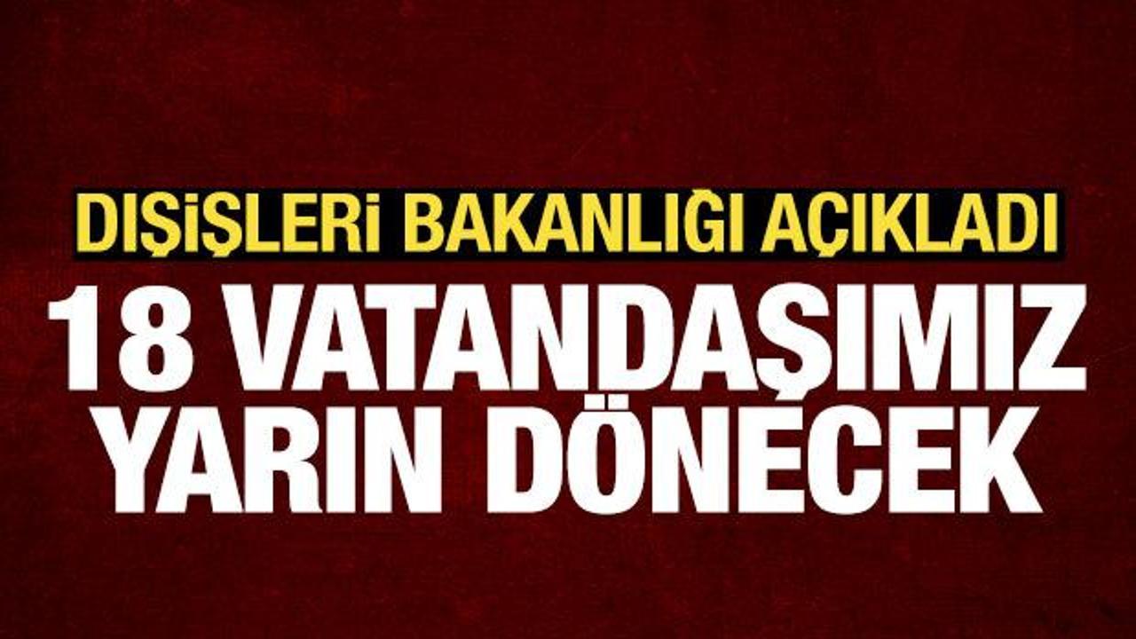 Dışişleri açıkladı: 18 vatandaşımız yarın Türkiye'ye dönüyor