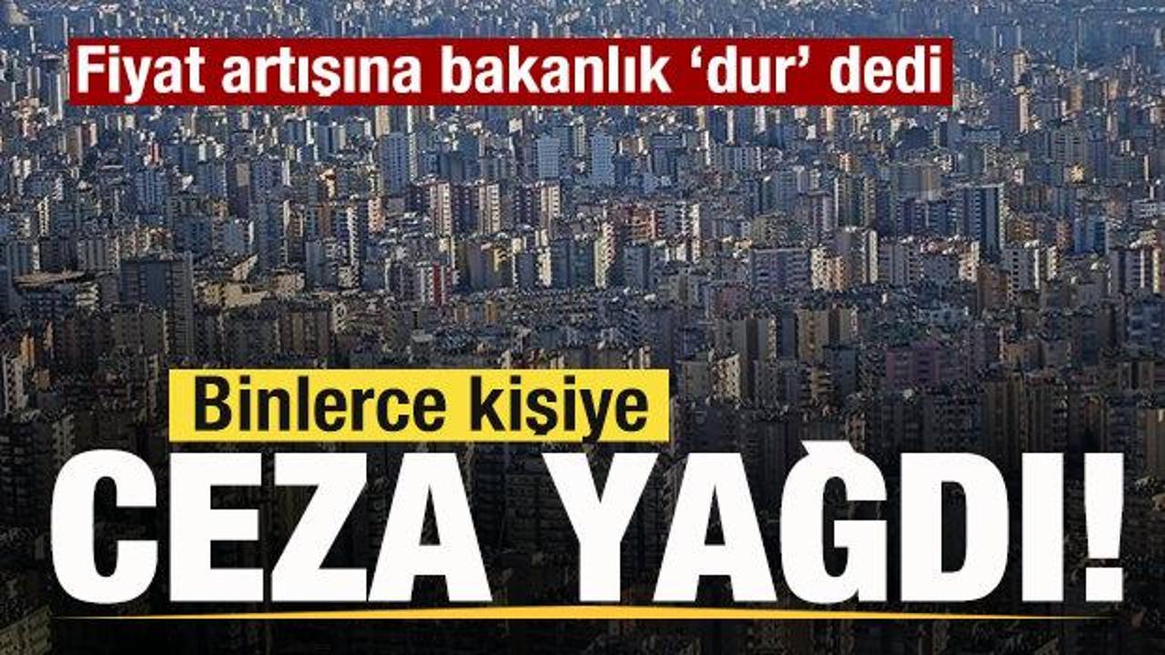Emlak ilanlarındaki fiyat artışına bakanlık 'Dur' dedi! Binlerce kişiye ceza yağdı