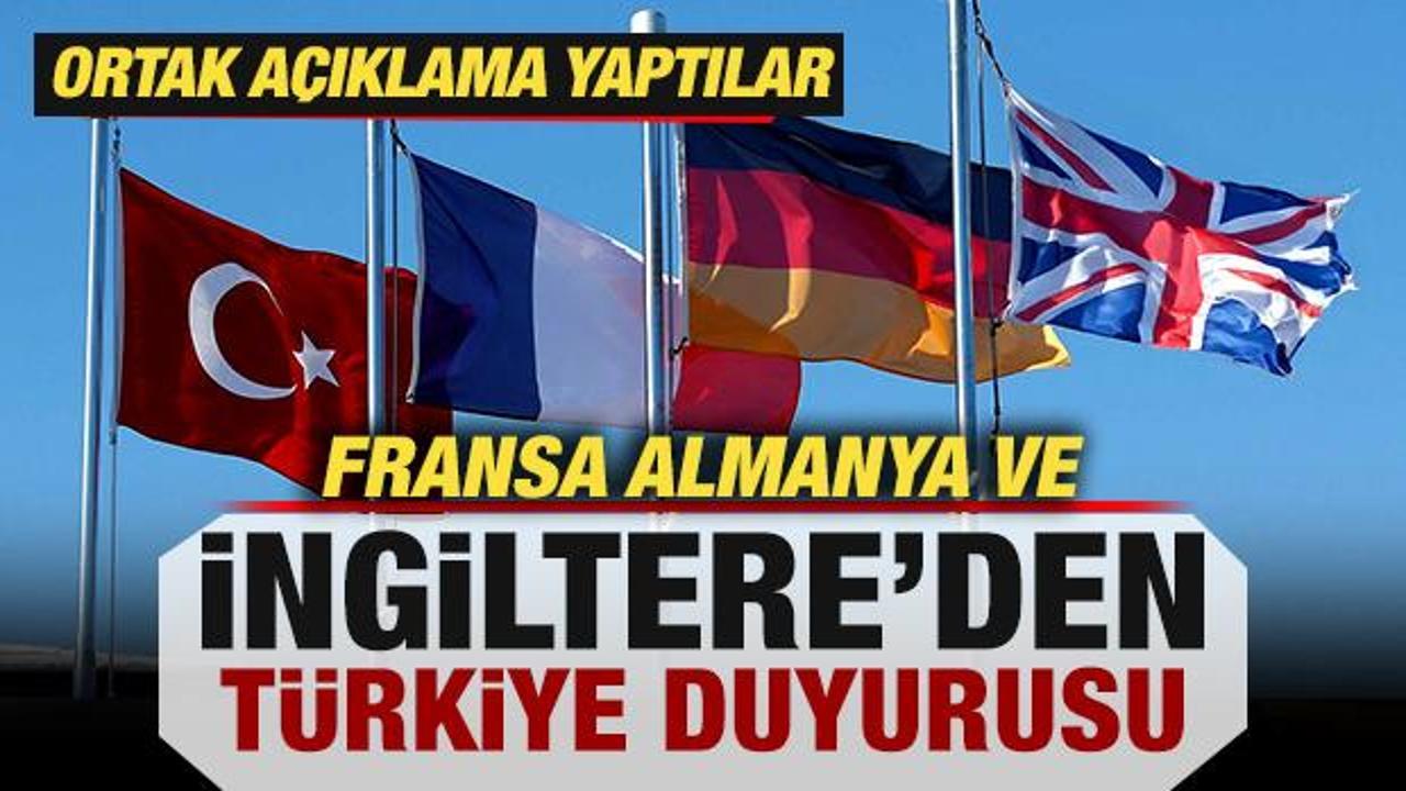Fransa, Almanya ve İngiltere’den Türkiye duyurusu! Ortak açıklama yaptılar