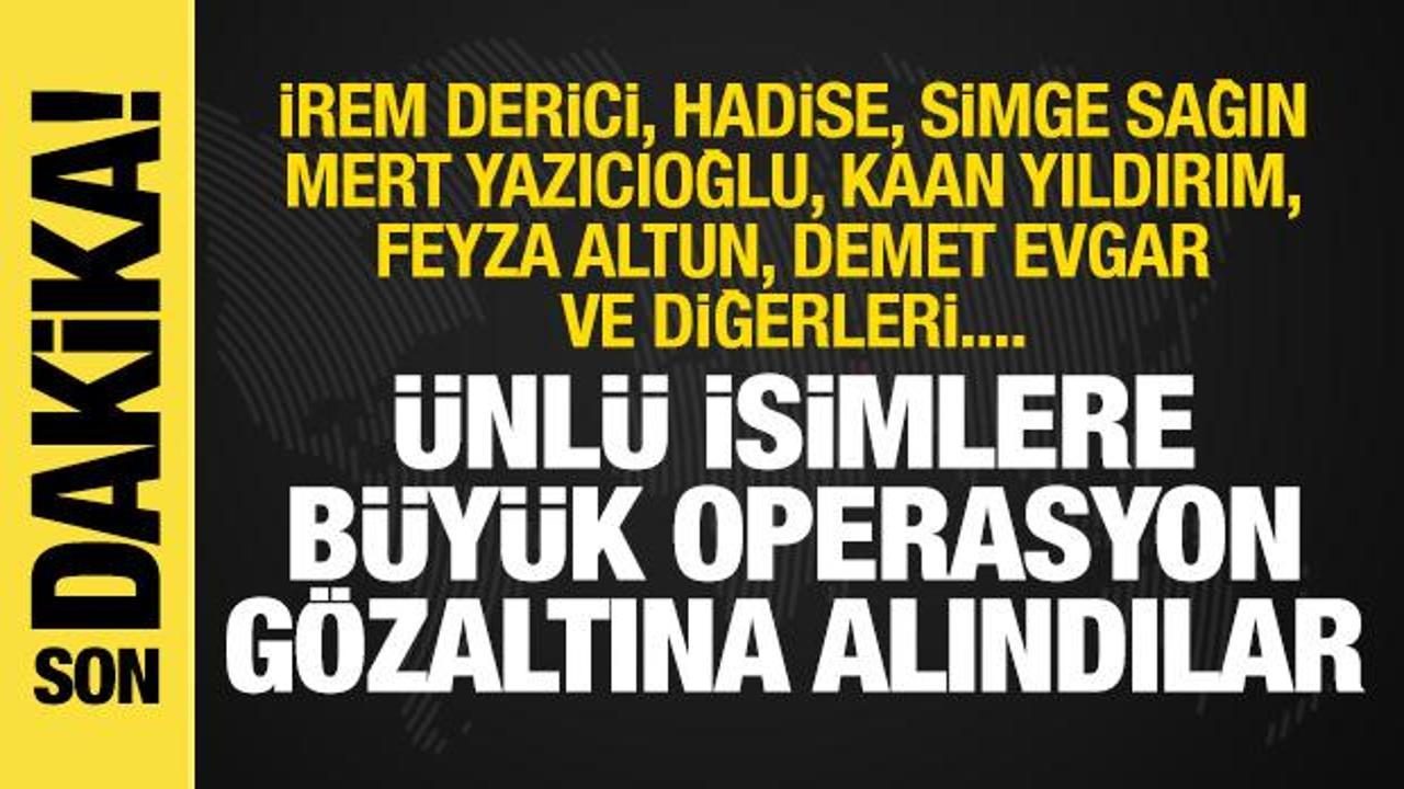 İrem Derici, Hadise, Simge Sağın… 19 ünlü isim gözaltına alındı! İşte sebebi