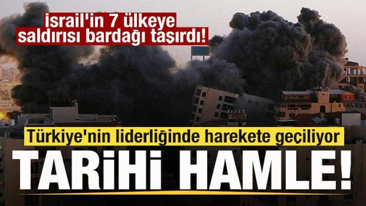 İsrail'in 7 &uuml;lkeye saldırısı bardağı taşırdı! T&uuml;rkiye'nin liderliğinde harekete ge&ccedil;iliyor