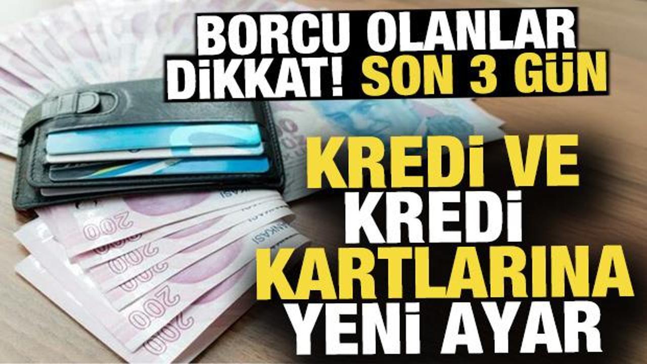 Kredi ve kredi kartı borcu olanları ilgilendiriyor! Son 3 gün