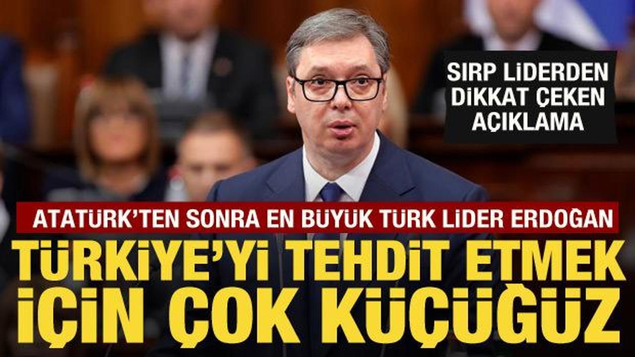 Sırbistan Cumhurbaşkanı Vucic: Türkiye'yi tehdit etmek için çok küçüğüz