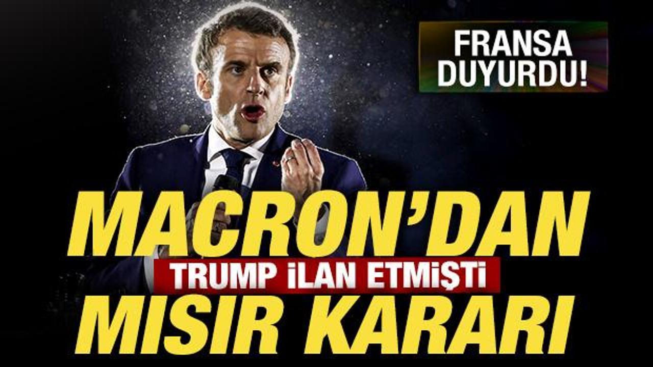 Son dakika: Macron'dan Mısır kararı! Fransa duyurdu