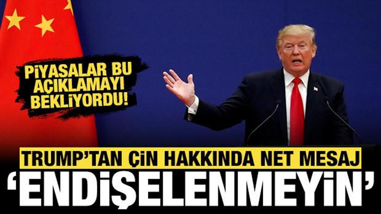 Trump'tan &Ccedil;in hakkında net mesaj: Endişelenmeyin!