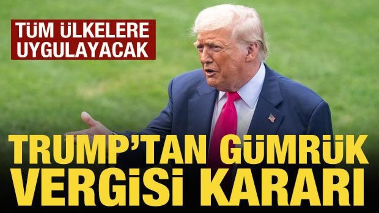 Trump'tan gümük vergisi kararı: Tüm ülkelere uygulayacak