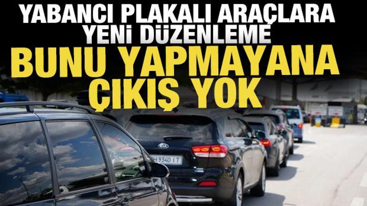 Yabancı plakalı ara&ccedil;lara yeni d&uuml;zenleme: Cezayı &ouml;demeden sınırdan &ccedil;ıkış yok