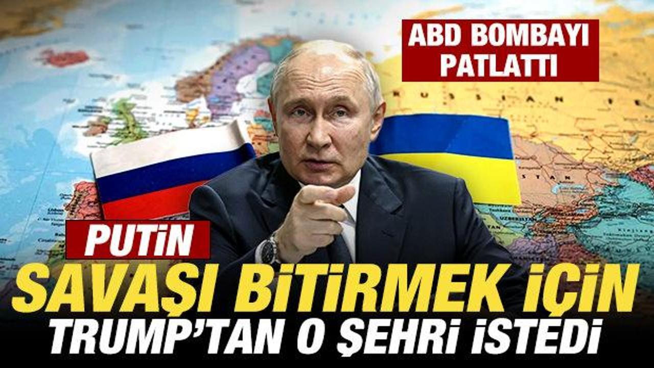 ABD bombayı patlattı: Putin, savaşı bitirmek için Trump’tan o şehri istedi